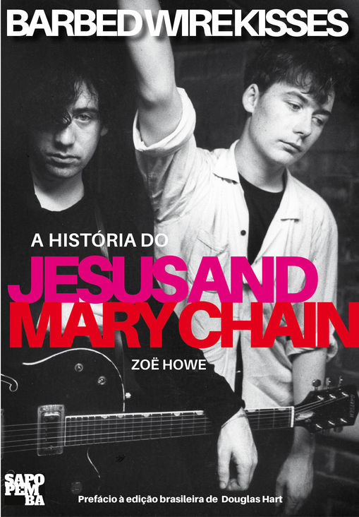 Barbed Wire Kisses — A História do Jesus and Mary Chain