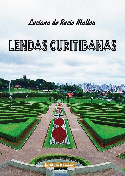 Capa de Lendas Curitibanas (Instituto Memória, 2013) de Luciana do Rocio Mallon